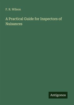 A Practical Guide for Inspectors of Nuisances - Wilson, F. R.