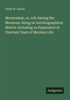 Mormonism, or, Life Among the Mormons. Being an Autobiographical Sketch. Including an Experience of Fourteen Years of Mormon Life - Austin, Emily M.