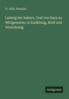 Cover Ludwig der Aeltere, Graf von Sayn zu Wittgenstein, in Erzählung, Brief und Verordnung