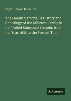 Cover The Family Memorial: a History and Genealogy of the Kilbourn Family in the United States and Canada, from the Year 1635 to the Present Time