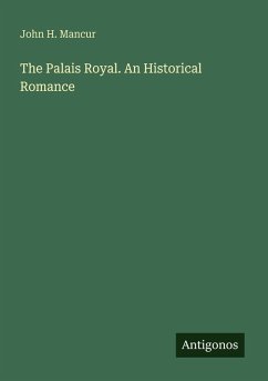 The Palais Royal. An Historical Romance - Mancur, John H.