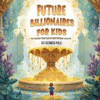 Future Billionaires For Kids Future Billionaires For Kids