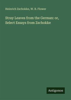 Stray Leaves from the German: or, Select Essays from Zschokke - Zschokke, Heinrich; Flower, W. B.