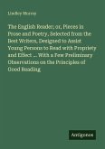 The English Reader; or, Pieces in Prose and Poetry, Selected from the Best Writers, Designed to Assist Young Persons to Read with Propriety and Effect ... With a Few Preliminary Observations on the Principles of Good Reading
