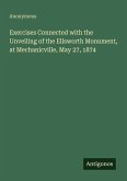 Exercises Connected with the Unveiling of the Ellsworth Monument, at Mechanicville, May 27, 1874