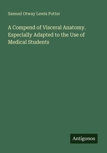 A Compend of Visceral Anatomy. Especially Adapted to the Use of Medical Students A Compend of Visceral Anatomy. Especially Adapted to the Use of Medical Students