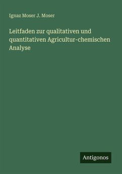 Leitfaden zur qualitativen und quantitativen Agricultur-chemischen Analyse - J. Moser, Ignaz Moser