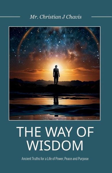 The Way of Wisdom, Ancient Truths for a Life of Power, Peace and Purpose The Way of Wisdom, Ancient Truths for a Life of Power, Peace and Purpose