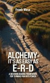 Alchemy - It's As Easy As E-R-D, "A Decision-Making Framework for Turning Pain into Power" Alchemy - It's As Easy As E-R-D, "A Decision-Making Framework for Turning Pain into Power"
