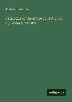 Catalogue of the entire collection of Sylvester S. Crosby - Haseltine, John W.