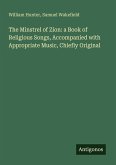 The Minstrel of Zion: a Book of Religious Songs, Accompanied with Appropriate Music, Chiefly Original