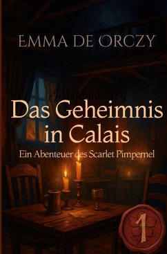 Das Geheimnis in Calais - De Orczy, Emma Das Geheimnis in Calais - De Orczy, Emma