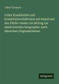 Ueber Krankheiten und Krankheitsverhältnisse auf Island und den Färöer-Inseln; ein Beitrag zur medicinischen Geographie, nach dänischen Originalarbeiten