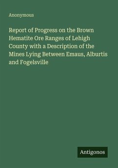 Cover Report of Progress on the Brown Hematite Ore Ranges of Lehigh County with a Description of the Mines Lying Between Emaus, Alburtis and Fogelsville