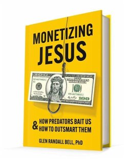 Monetizing Jesus: How Predators Bait Us & How to Outsmart Them - Bell, Glen Randall Monetizing Jesus: How Predators Bait Us & How to Outsmart Them - Bell, Glen Randall
