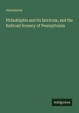 Philadelphia and Its Environs, and the Railroad Scenery of Pennsylvania