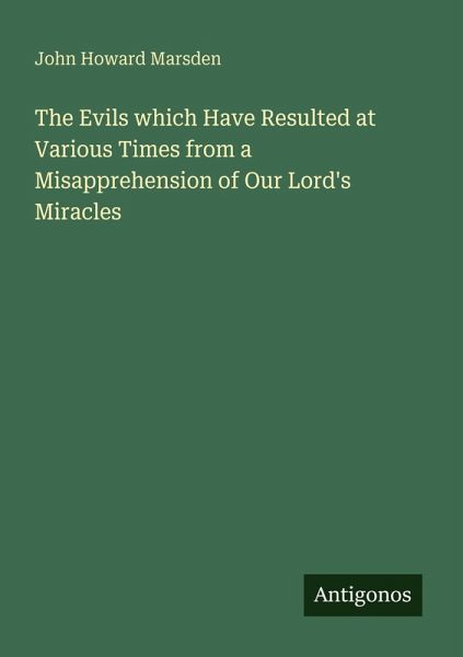 The Evils which Have Resulted at Various Times from a Misapprehension of Our Lord's Miracles The Evils which Have Resulted at Various Times from a Misapprehension of Our Lord's Miracles