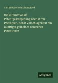 Die internationale Patentgesetzgebung nach ihren Prinzipien, nebst Vorschlägen für ein künftiges gemeines deutsches Patentrecht Die internationale Patentgesetzgebung nach ihren Prinzipien, nebst Vorschlägen für ein künftiges gemeines deutsches Patentrecht