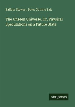 The Unseen Universe. Or, Physical Speculations on a Future State - Stewart, Balfour; Tait, Peter Guthrie