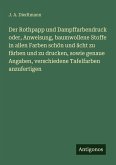 Der Rothpapp und Dampffarbendruck oder, Anweisung, baumwollene Stoffe in allen Farben schön und ächt zu färben und zu drucken, sowie genaue Angaben, verschiedene Tafelfarben anzufertigen Der Rothpapp und Dampffarbendruck oder, Anweisung, baumwollene Stoffe in allen Farben schön und ächt zu färben und zu drucken, sowie genaue Angaben, verschiedene Tafelfarben anzufertigen