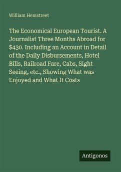 Cover The Economical European Tourist. A Journalist Three Months Abroad for $430. Including an Account in Detail of the Daily Disbursements, Hotel Bills, Railroad Fare, Cabs, Sight Seeing, etc., Showing What was Enjoyed and What It Costs