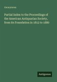 Partial Index to the Proceedings of the American Antiquarian Society, from its Foundation in 1812 to 1880 Partial Index to the Proceedings of the American Antiquarian Society, from its Foundation in 1812 to 1880