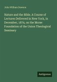 Nature and the Bible. A Course of Lectures Delivered in New York, in December, 1874, on the Morse Foundation of the Union Theological Seminary