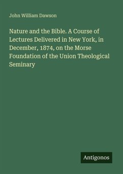 Cover Nature and the Bible. A Course of Lectures Delivered in New York, in December, 1874, on the Morse Foundation of the Union Theological Seminary
