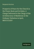 Prospects of Peace for the Church in the Prayer Book and its Rules. A Charge Delivered to the Clergy of the Archdeaconry of Maidstone at the Ordinary Visitation in April, MDCCCLXXV