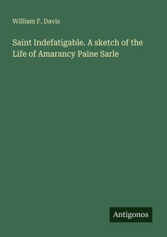 Cover Saint Indefatigable. A sketch of the Life of Amarancy Paine Sarle