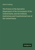 The Powers of the Executive Department of the Government of the United States, and the Political Institutions and Constitutional Law of the United States