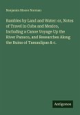 Rambles by Land and Water: or, Notes of Travel in Cuba and Mexico, Including a Canoe Voyage Up the River Panuco, and Researches Along the Ruins of Tamaulipas & c. Rambles by Land and Water: or, Notes of Travel in Cuba and Mexico, Including a Canoe Voyage Up the River Panuco, and Researches Along the Ruins of Tamaulipas & c.