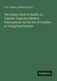 The Indian Guide to Health, or, Valuable Vegetable Medical Prescriptions: for the Use of Families, or Young Practitioners