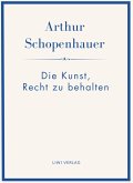 Arthur Schopenhauer: Die Kunst, Recht zu behalten. Neuausgabe.