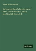 Die barmherzigen Schwestern vom heil. Carl Borromäus zu Nancy geschichtlich dargestellt Die barmherzigen Schwestern vom heil. Carl Borromäus zu Nancy geschichtlich dargestellt