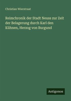 Reimchronik der Stadt Neuss zur Zeit der Belagerung durch Karl den Kühnen, Herzog von Burgund - Wierstraat, Christian