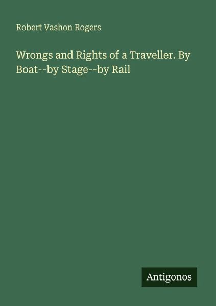Wrongs and Rights of a Traveller. By Boat--by Stage--by Rail
