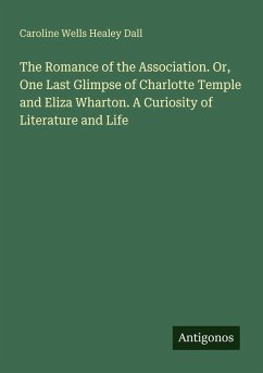 Cover The Romance of the Association. Or, One Last Glimpse of Charlotte Temple and Eliza Wharton. A Curiosity of Literature and Life