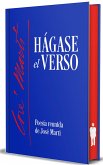Hágase El Verso. Poesía Reunida de José Martí / Let the Verse Be Made. Collected Poetry of José Martí