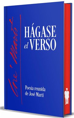 Hágase El Verso. Poesía Reunida de José Martí / Let the Verse Be Made. Collected Poetry of José Martí - Martí, José Hágase El Verso. Poesía Reunida de José Martí / Let the Verse Be Made. Collected Poetry of José Martí - Martí, José