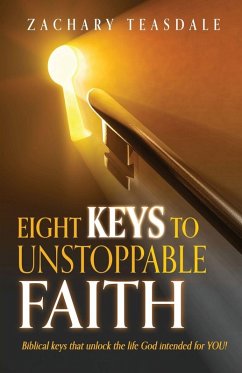 8 Keys to Unstoppable Faith - Teasdale, Zachary
