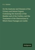 On the Anatomy and Diseases of the Urinary and Sexual Organs: Containing the Anatomy of the Bladder and of the Urethra, and the Treatment of the Obstructions to Which these Passages are Liable