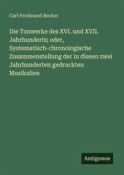 Cover Die Tonwerke des XVI. und XVII. Jahrhunderts; oder, Systematisch-chronologische Zusammenstellung der in diesen zwei Jahrhunderten gedruckten Musikalien