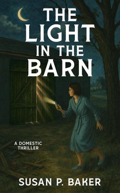 The Light in the Barn, A Domestic Thriller (eBook, ePUB) - Baker, Susan P.