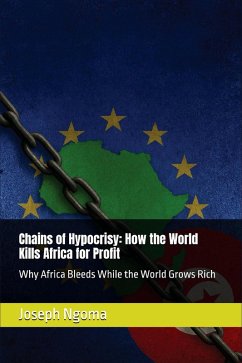Cover Chains of Hypocrisy: How the World Kills Africa for Profit: Why Africa Bleeds While the World Grows Rich (eBook, ePUB)