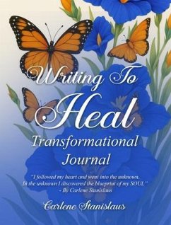 Writing to Heal Transformational Journal (eBook, ePUB) - Stanislaus, Carlene Writing to Heal Transformational Journal (eBook, ePUB) - Stanislaus, Carlene