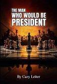 The Man Who Would Be President (eBook, ePUB)