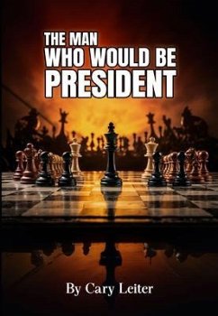 The Man Who Would Be President (eBook, ePUB) - Leiter, Cary