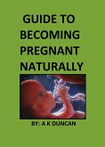 Guide To Becoming Pregnant Naturally (eBook, ePUB)