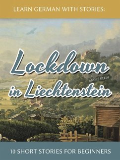 Learn German with Stories: Lockdown in Liechtenstein - 10 Short Stories for Beginners (Dino lernt Deutsch, #11) (eBook, ePUB) - André Klein Learn German with Stories: Lockdown in Liechtenstein - 10 Short Stories for Beginners (Dino lernt Deutsch, #11) (eBook, ePUB) - André Klein